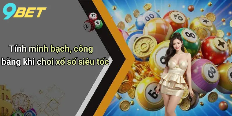 Tính minh bạch, công bằng khi chơi xổ số siêu tốc